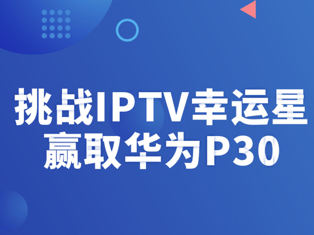 挑战IPTV幸运星 赢取华为P30